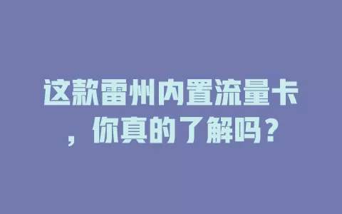 这款雷州内置流量卡，你真的了解吗？
