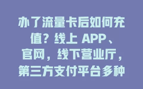 办了流量卡后如何充值？线上 APP、官网，线下营业厅，第三方支付平台多种方式可选