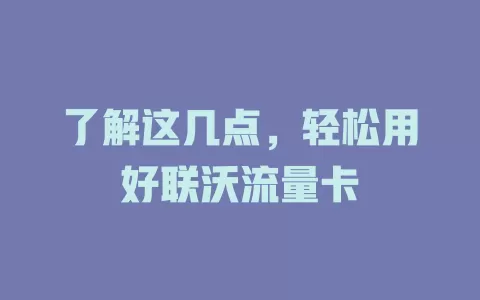 了解这几点，轻松用好联沃流量卡