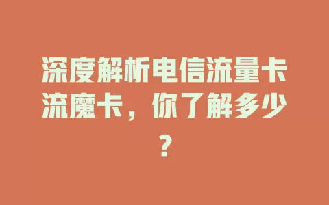 深度解析电信流量卡流魔卡，你了解多少？