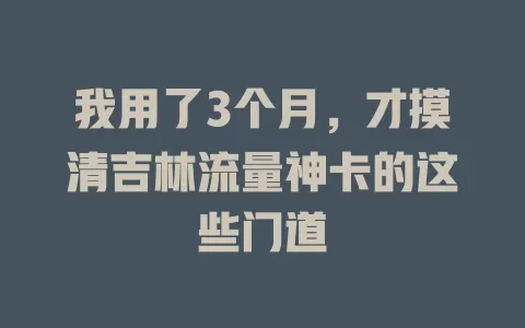 我用了3个月，才摸清吉林流量神卡的这些门道