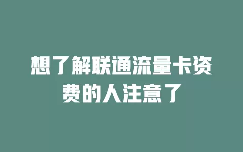 想了解联通流量卡资费的人注意了