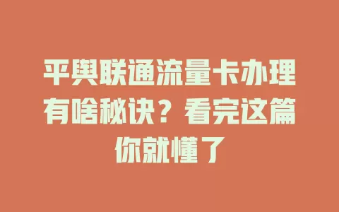 平舆联通流量卡办理有啥秘诀？看完这篇你就懂了