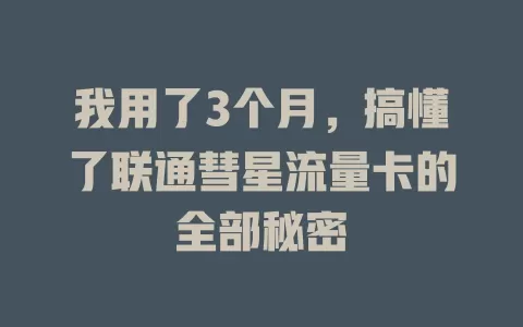 我用了3个月，搞懂了联通彗星流量卡的全部秘密