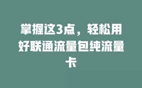 掌握这3点，轻松用好联通流量包纯流量卡