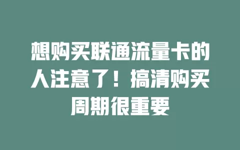 想购买联通流量卡的人注意了！搞清购买周期很重要