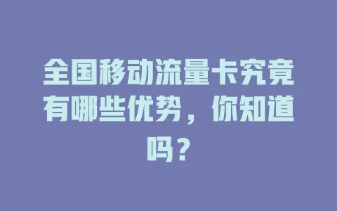 全国移动流量卡究竟有哪些优势，你知道吗？