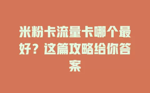 米粉卡流量卡哪个最好？这篇攻略给你答案