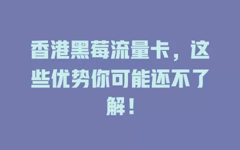 香港黑莓流量卡，这些优势你可能还不了解！