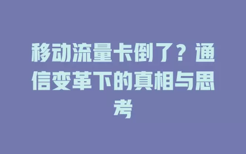 移动流量卡倒了？通信变革下的真相与思考