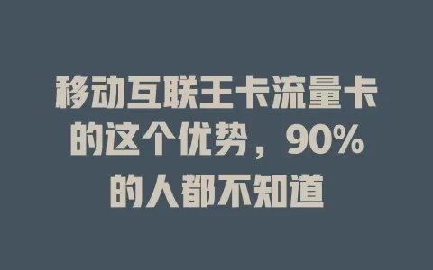 移动互联王卡流量卡的这个优势，90%的人都不知道
