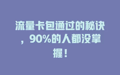 流量卡包通过的秘诀，90%的人都没掌握！