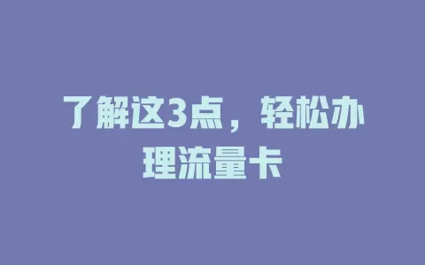 了解这3点，轻松办理流量卡