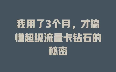 我用了3个月，才搞懂超级流量卡钻石的秘密
