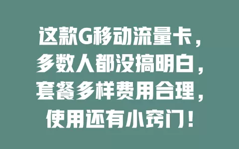这款G移动流量卡，多数人都没搞明白，套餐多样费用合理，使用还有小窍门！