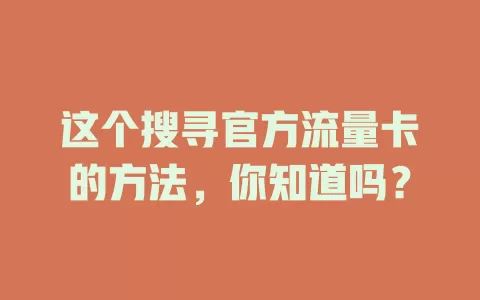 这个搜寻官方流量卡的方法，你知道吗？