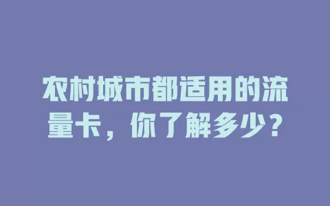农村城市都适用的流量卡，你了解多少？
