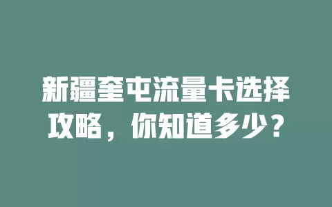 新疆奎屯流量卡选择攻略，你知道多少？