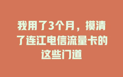 我用了3个月，摸清了连江电信流量卡的这些门道