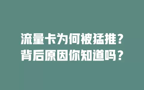 流量卡为何被猛推？背后原因你知道吗？