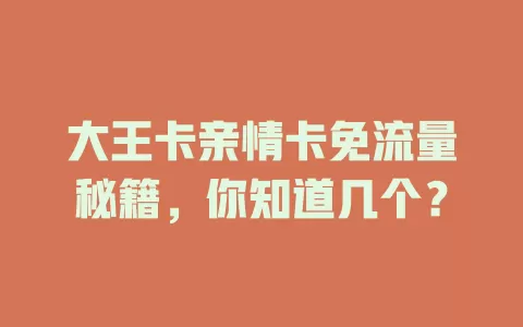大王卡亲情卡免流量秘籍，你知道几个？