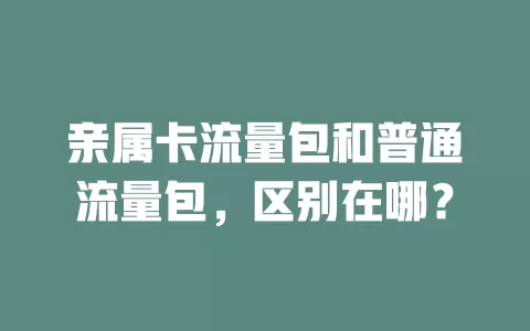 亲属卡流量包和普通流量包，区别在哪？