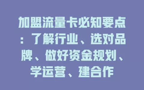 加盟流量卡必知要点：了解行业、选对品牌、做好资金规划、学运营、建合作