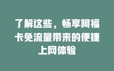 了解这些，畅享阿福卡免流量带来的便捷上网体验