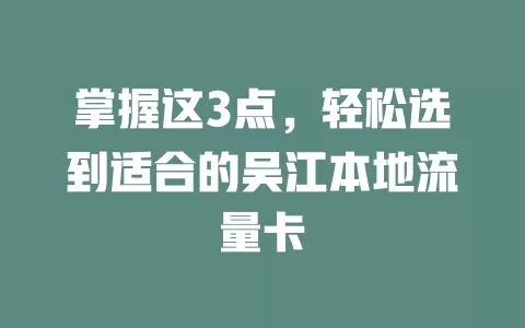 掌握这3点，轻松选到适合的吴江本地流量卡