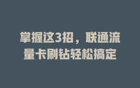 掌握这3招，联通流量卡刷钻轻松搞定