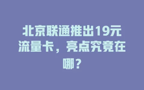 北京联通推出19元流量卡，亮点究竟在哪？