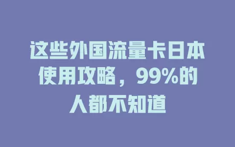 这些外国流量卡日本使用攻略，99%的人都不知道