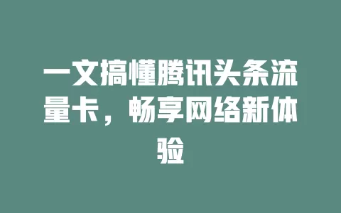 一文搞懂腾讯头条流量卡，畅享网络新体验