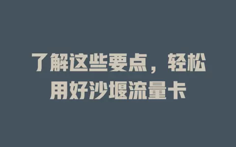 了解这些要点，轻松用好沙堰流量卡
