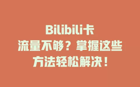 Bilibili卡流量不够？掌握这些方法轻松解决！
