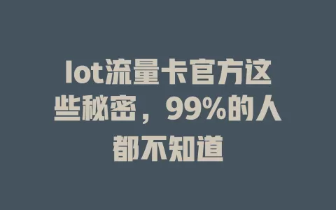 Iot流量卡官方这些秘密，99%的人都不知道