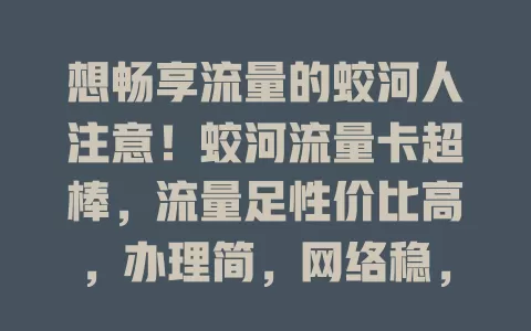 想畅享流量的蛟河人注意！蛟河流量卡超棒，流量足性价比高，办理简，网络稳，售后贴心，是你优质之选，开启全新网络体验
