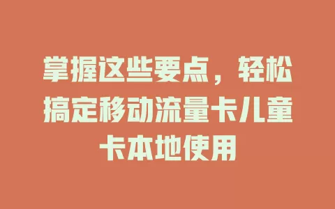 掌握这些要点，轻松搞定移动流量卡儿童卡本地使用