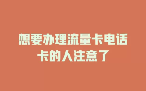想要办理流量卡电话卡的人注意了