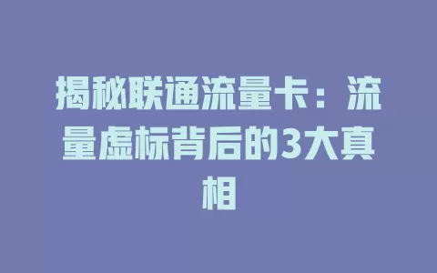 揭秘联通流量卡：流量虚标背后的3大真相
