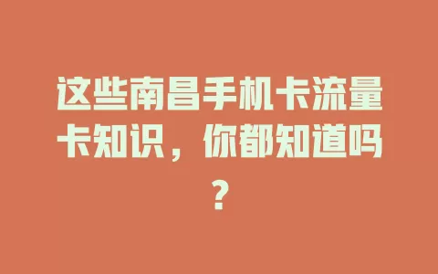 这些南昌手机卡流量卡知识，你都知道吗？