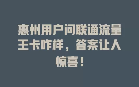 惠州用户问联通流量王卡咋样，答案让人惊喜！