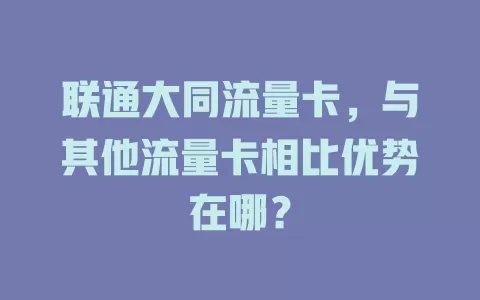 联通大同流量卡，与其他流量卡相比优势在哪？