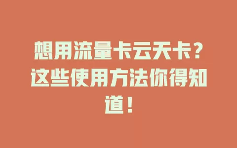 想用流量卡云天卡？这些使用方法你得知道！