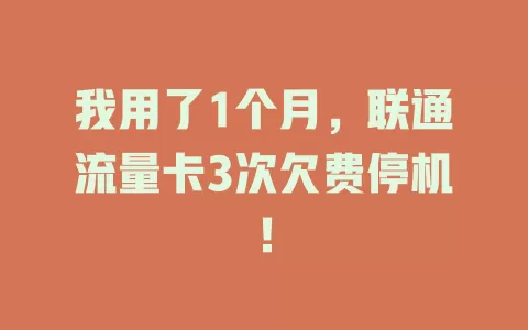 我用了1个月，联通流量卡3次欠费停机！