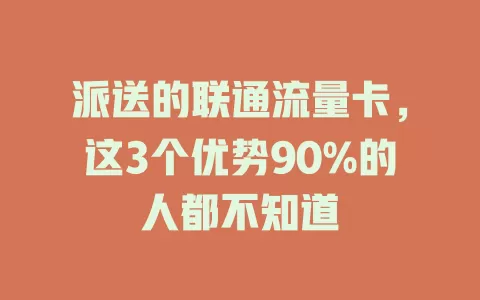 派送的联通流量卡，这3个优势90%的人都不知道