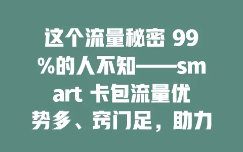这个流量秘密 99%的人不知——smart 卡包流量优势多、窍门足，助力用户企业！
