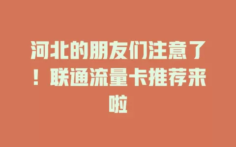 河北的朋友们注意了！联通流量卡推荐来啦
