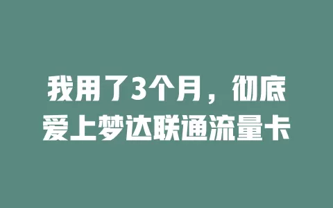 我用了3个月，彻底爱上梦达联通流量卡