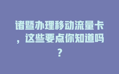 诸暨办理移动流量卡，这些要点你知道吗？